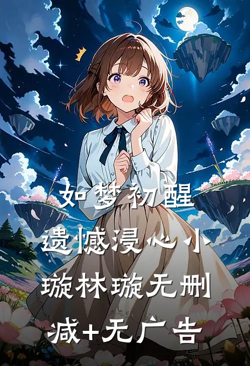 如梦初醒，遗憾浸心小璇林璇无删减+无广告