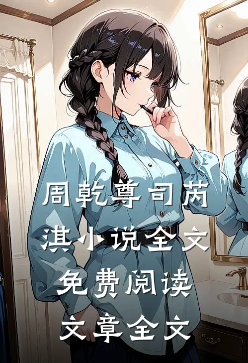 周乾尊司芮淇小说全文免费阅读文章全文