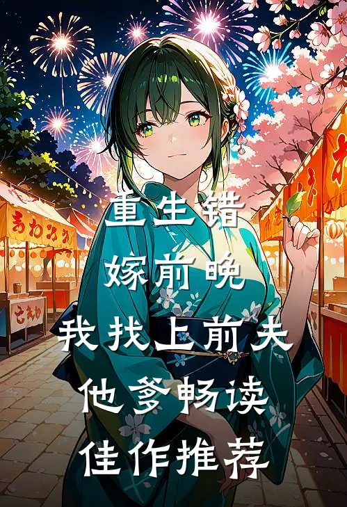 重生错嫁前晚，我找上前夫他爹畅读佳作推荐