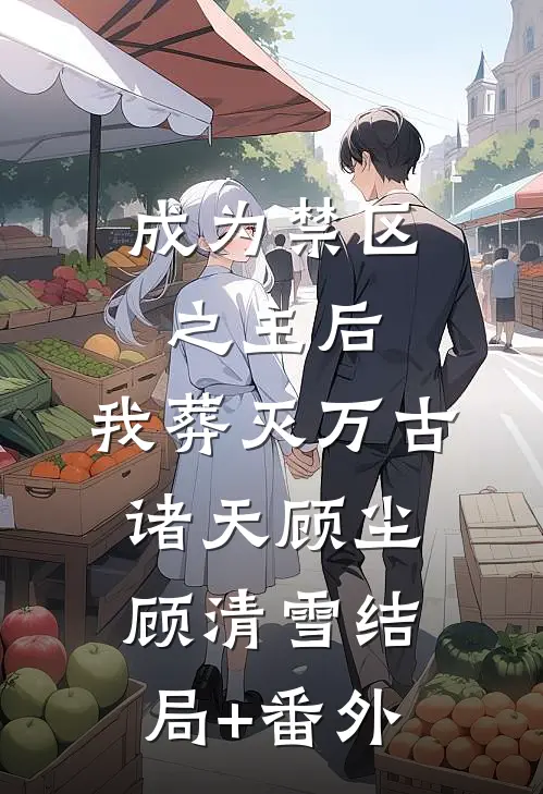 成为禁区之主后，我葬灭万古诸天顾尘顾清雪结局+番外
