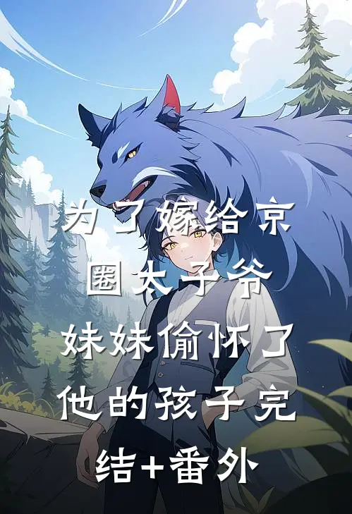 为了嫁给京圈太子爷，妹妹偷怀了他的孩子完结+番外