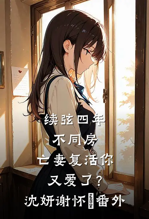 续弦四年不同房，亡妻复活你又爱了？沈妍谢怀玠番外