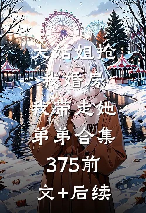 大姑姐抢我婚房,我带走她弟弟合集375前文+后续