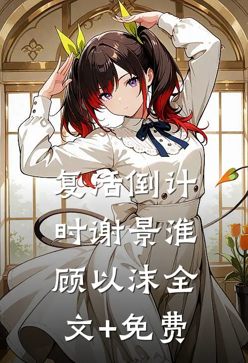 复活倒计时谢景淮顾以沫全文+免费