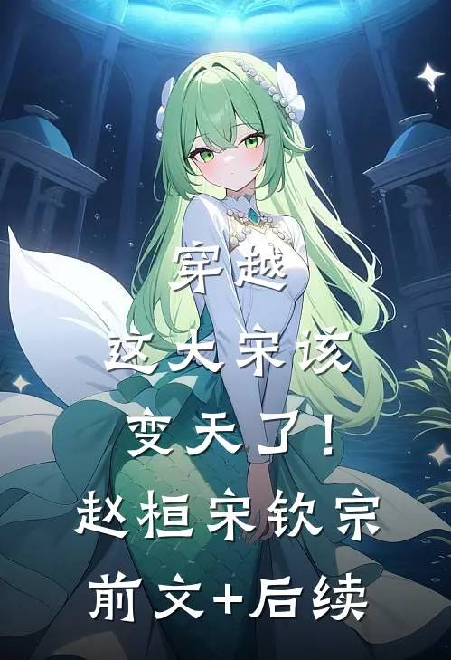 穿越：这大宋该变天了！赵桓宋钦宗前文+后续