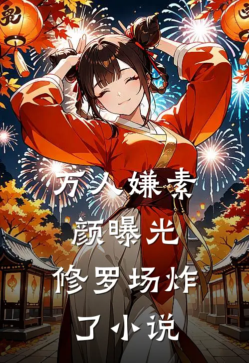万人嫌素颜曝光，修罗场炸了小说