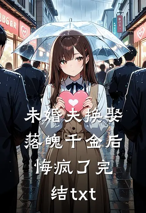未婚夫换娶落魄千金后，悔疯了完结txt