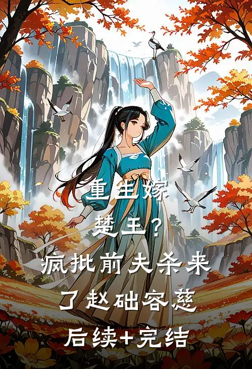 重生嫁楚王？疯批前夫杀来了赵础容慈后续+完结