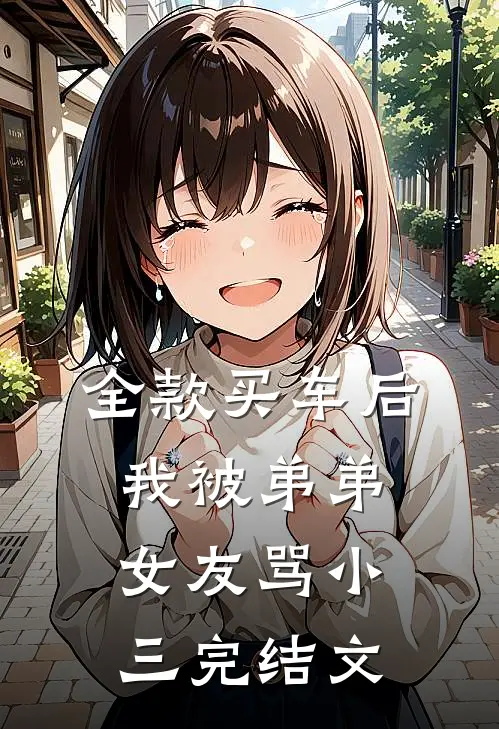全款买车后我被弟弟女友骂小三完结文