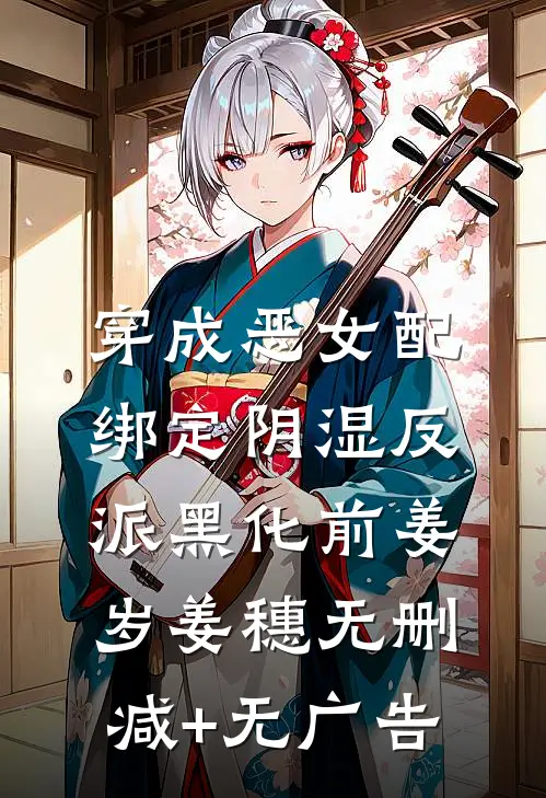 穿成恶女配，绑定阴湿反派黑化前姜岁姜穗无删减+无广告