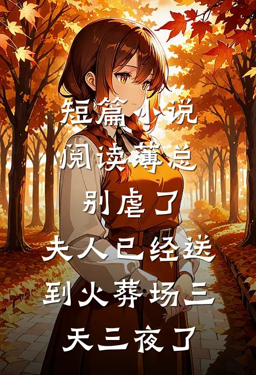 短篇小说阅读薄总别虐了，夫人已经送到火葬场三天三夜了