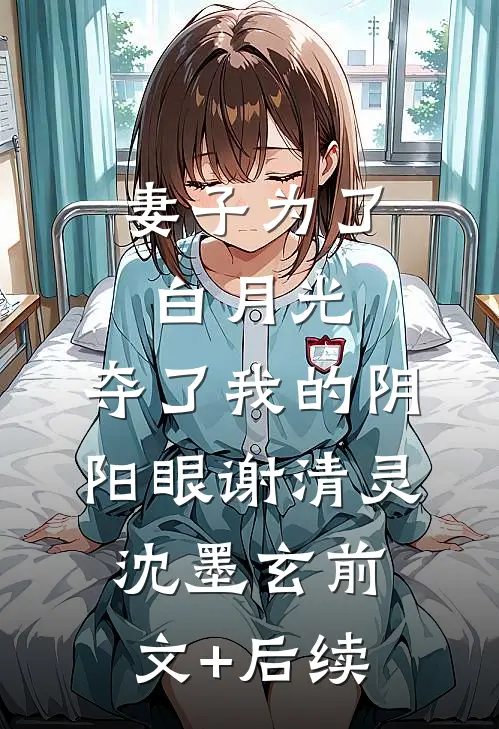 妻子为了白月光，夺了我的阴阳眼谢清灵沈墨玄前文+后续
