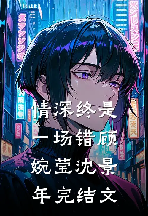 情深终是一场错顾婉莹沈景年完结文