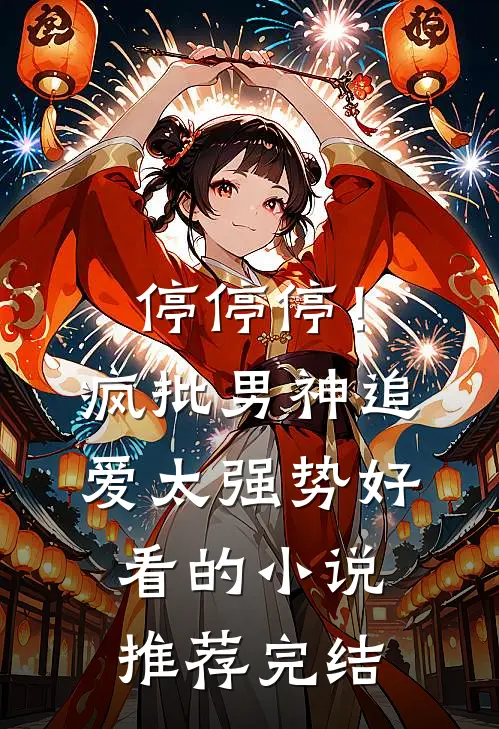 停停停！疯批男神追爱太强势好看的小说推荐完结