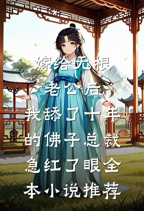 嫁给无根老公后，我舔了十年的佛子总裁急红了眼全本小说推荐