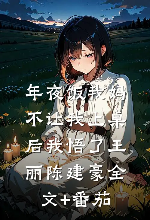 年夜饭我妈不让我上桌后我悟了王丽陈建豪全文+番茄