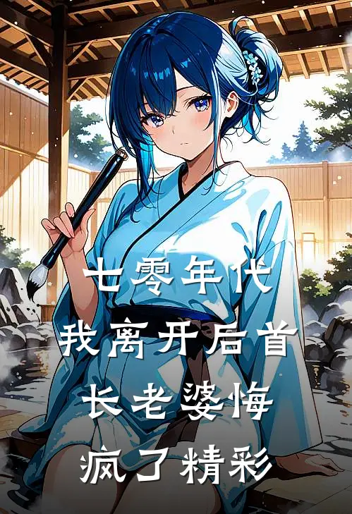 七零年代，我离开后首长老婆悔疯了精彩