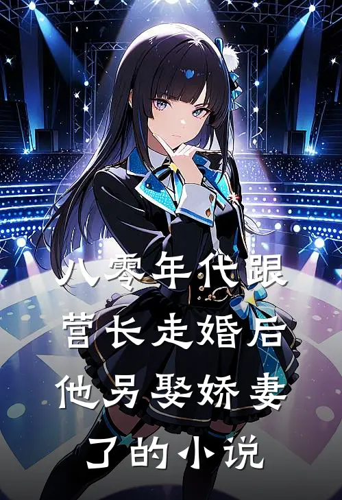 八零年代跟营长走婚后，他另娶娇妻了的小说