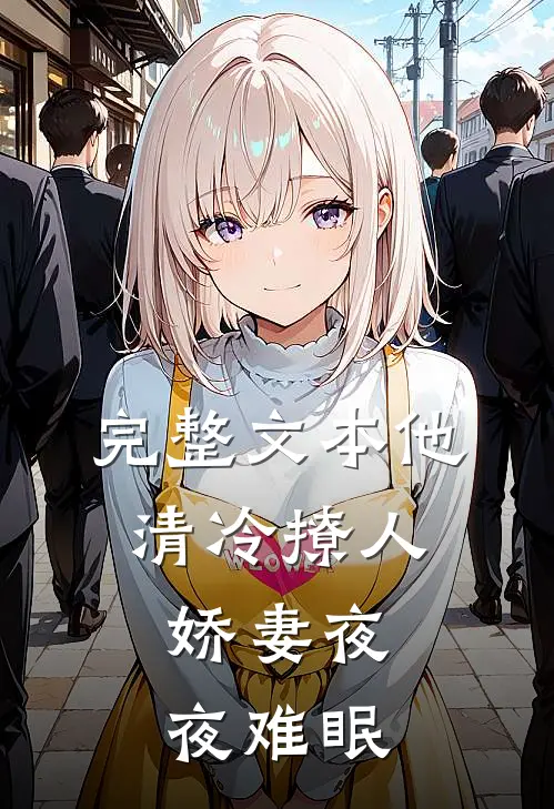 完整文本他清冷撩人，娇妻夜夜难眠