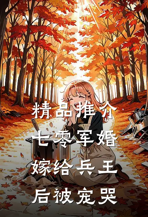 精品推介七零军婚，嫁给兵王后被宠哭