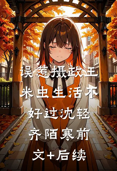 误惹摄政王，米虫生活不好过沈轻齐陌寒前文+后续