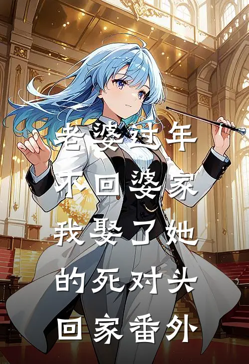 老婆过年不回婆家，我娶了她的死对头回家番外