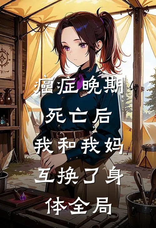 癌症晚期死亡后，我和我妈互换了身体全局