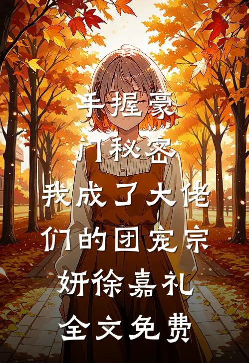 手握豪门秘密，我成了大佬们的团宠宗妍徐嘉礼全文免费