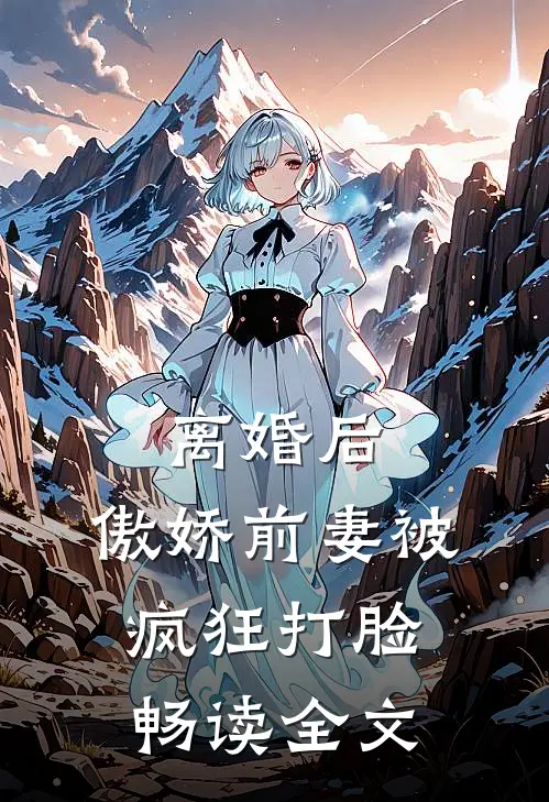 离婚后，傲娇前妻被疯狂打脸畅读全文