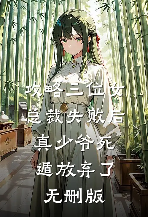 攻略三位女总裁失败后，真少爷死遁放弃了无删版