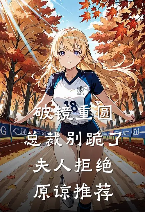 破镜重圆：总裁别跪了，夫人拒绝原谅推荐