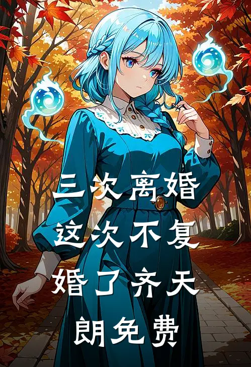 三次离婚，这次不复婚了齐天朗免费