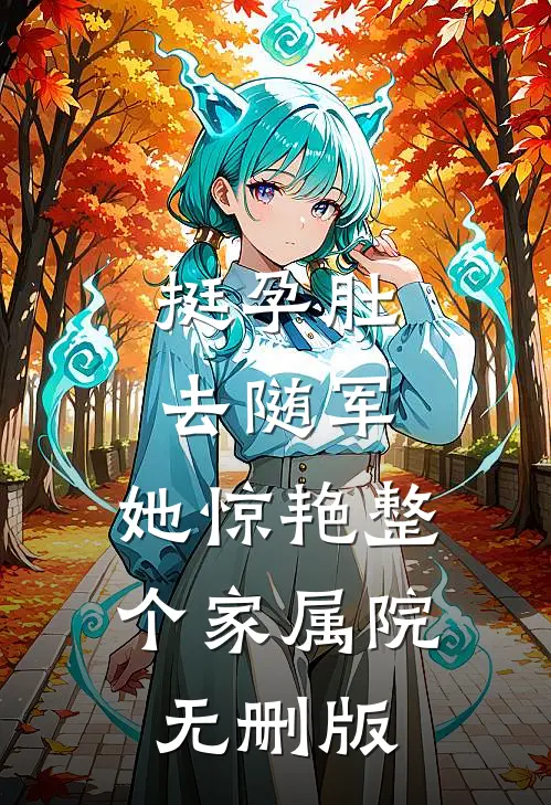 挺孕肚去随军，她惊艳整个家属院无删版