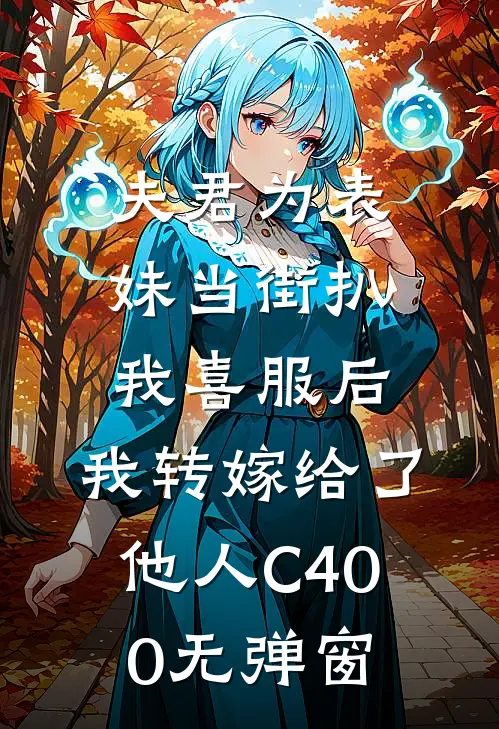 夫君为表妹当街扒我喜服后，我转嫁给了他人C400无弹窗
