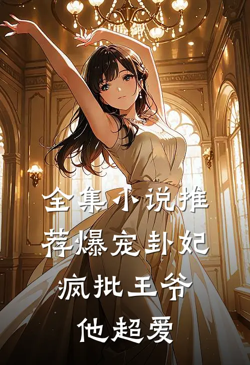 全集小说推荐爆宠卦妃：疯批王爷他超爱