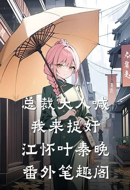 总裁大人喊我来捉奸：江怀叶秦晚番外笔趣阁