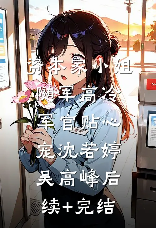 资本家小姐随军高冷军官贴心宠沈若婷吴高峰后续+完结