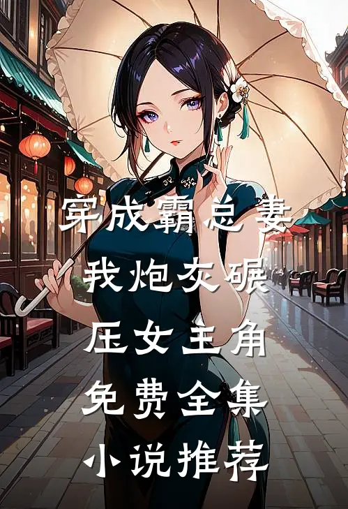 穿成霸总妻我炮灰碾压女主角免费全集小说推荐