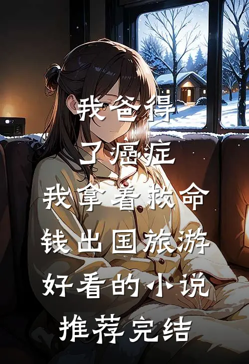 我爸得了癌症，我拿着救命钱出国旅游好看的小说推荐完结