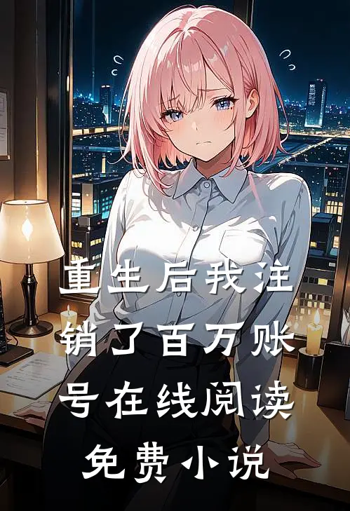 重生后我注销了百万账号在线阅读免费小说