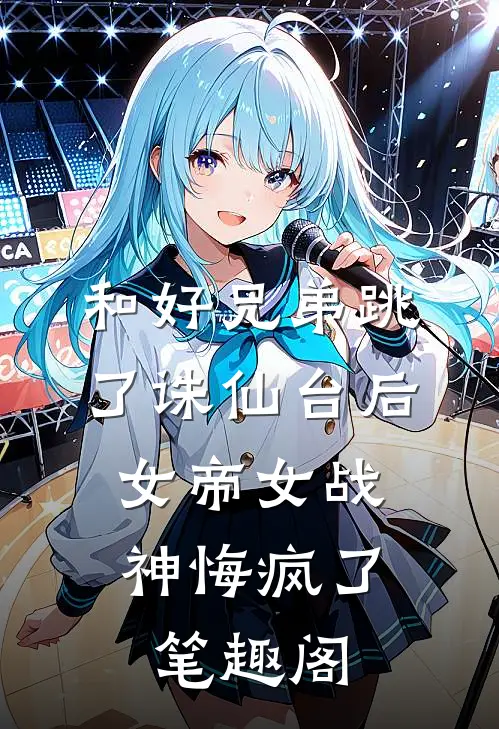 和好兄弟跳了诛仙台后，女帝女战神悔疯了笔趣阁