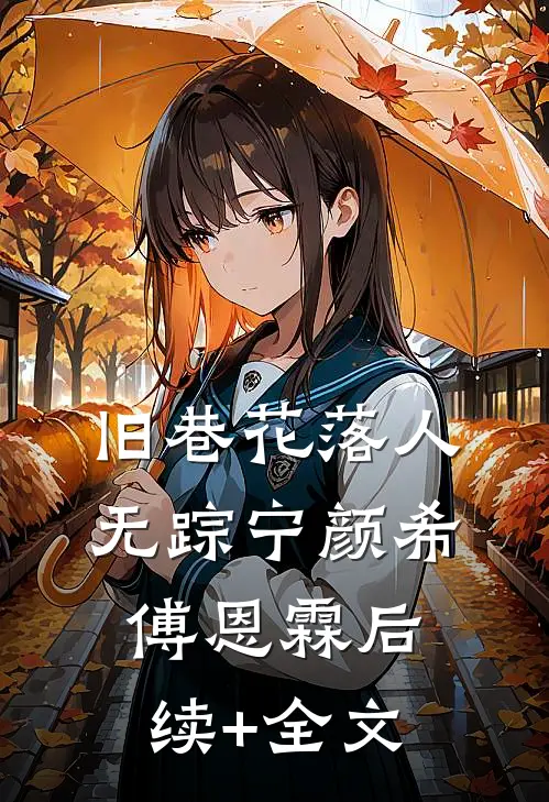 旧巷花落人无踪宁颜希傅恩霖后续+全文
