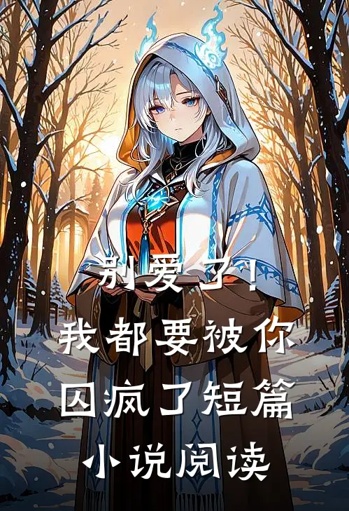 别爱了！我都要被你囚疯了短篇小说阅读