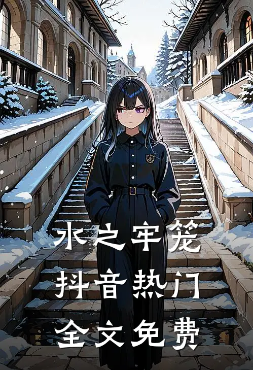 水之牢笼抖音热门全文免费