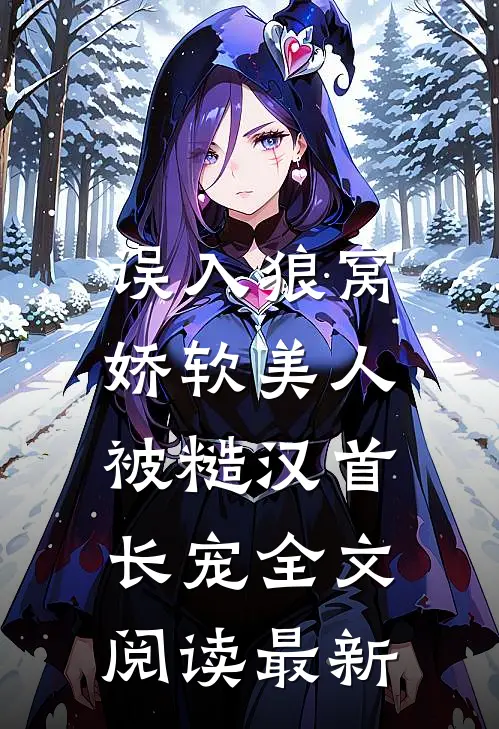误入狼窝：娇软美人被糙汉首长宠全文阅读最新