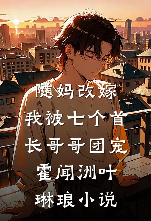 随妈改嫁，我被七个首长哥哥团宠霍闻洲叶琳琅小说