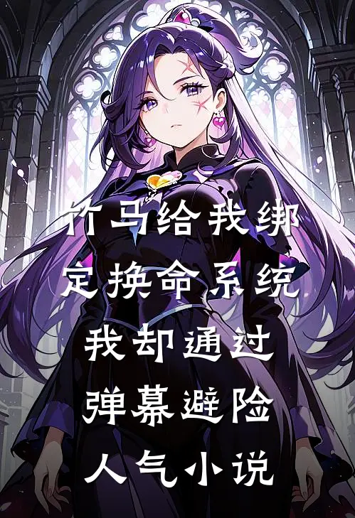 竹马给我绑定换命系统，我却通过弹幕避险人气小说