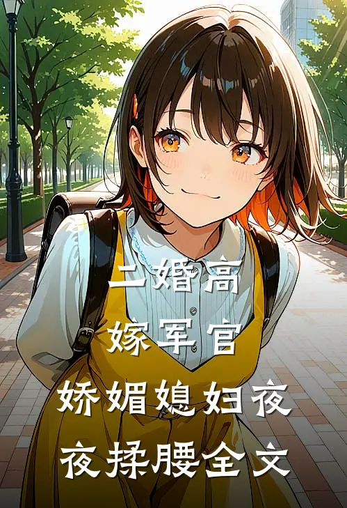 二婚高嫁军官，娇媚媳妇夜夜揉腰全文