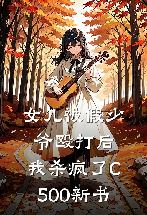 女儿被假少爷殴打后，我杀疯了C500新书