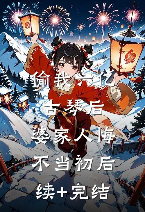 偷我六亿古琴后，婆家人悔不当初后续+完结
